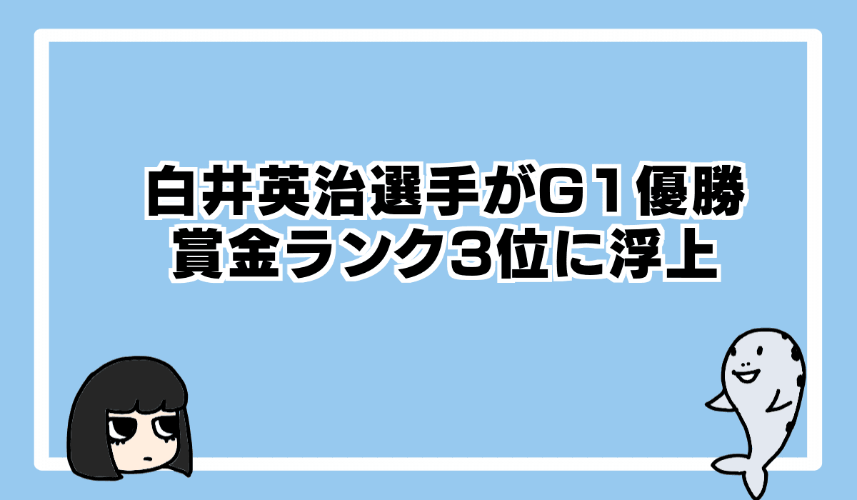 2022/9/18 白井英治選手がG1戦優勝で獲得賞金3位に浮上