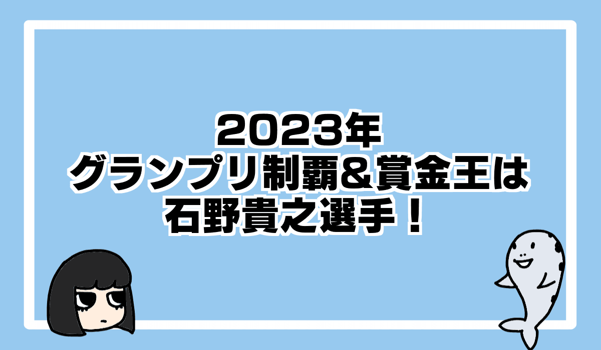 2023年グランプリ＆賞金王は石野貴之選手！