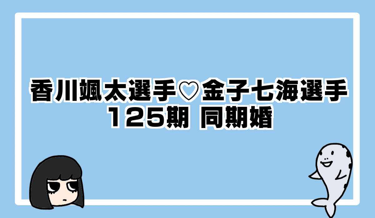 香川颯太選手＆金子七海選手 125期同期婚