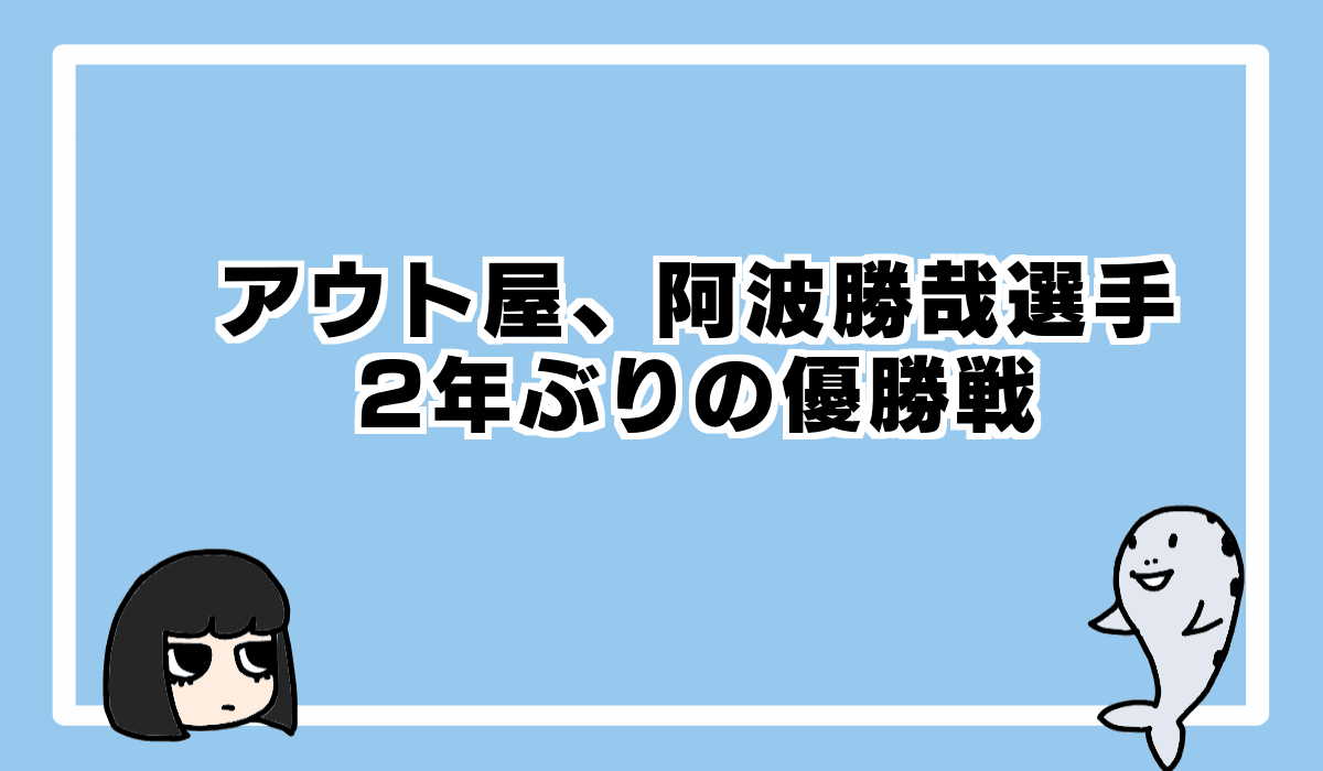 2022/5/8 アウト屋 阿波勝哉選手 優勝戦
