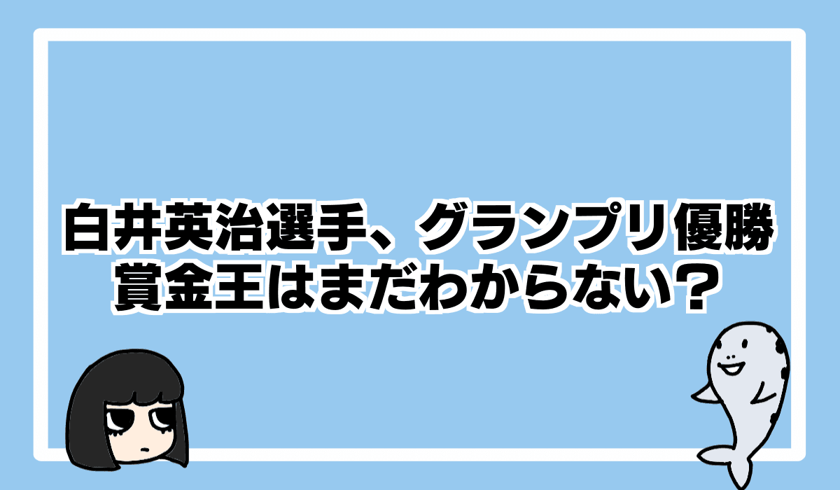 グランプリは白井英治選手が初優勝!でも今年の賞金王はまだわからない